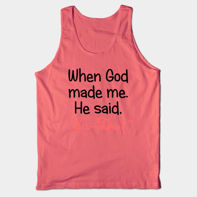 When God Made Me, He Said, "Ta-Da". Tank Top by PeppermintClover